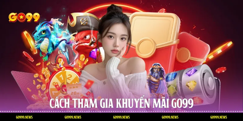 Cách tham gia khuyến mãi Go99